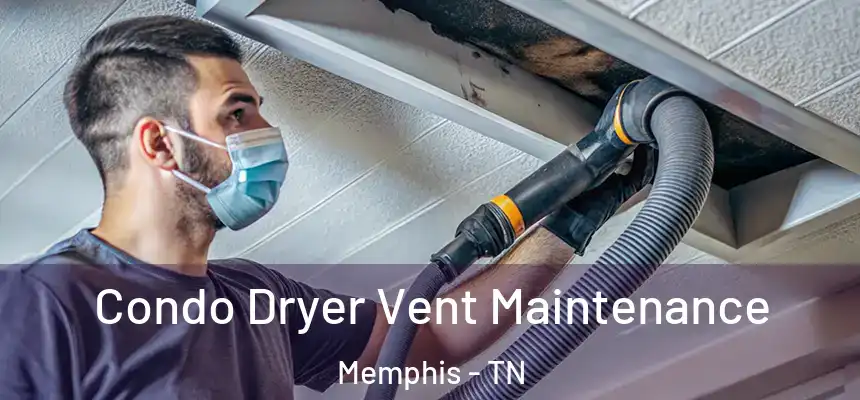 Condo Dryer Vent Maintenance Memphis - TN