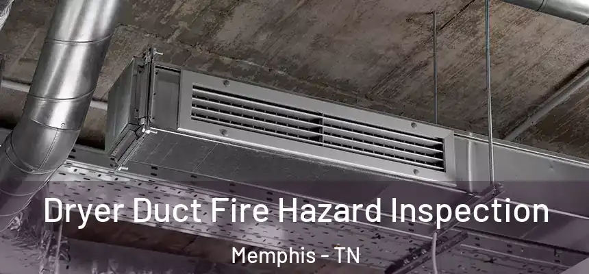  Dryer Duct Fire Hazard Inspection Memphis - TN
