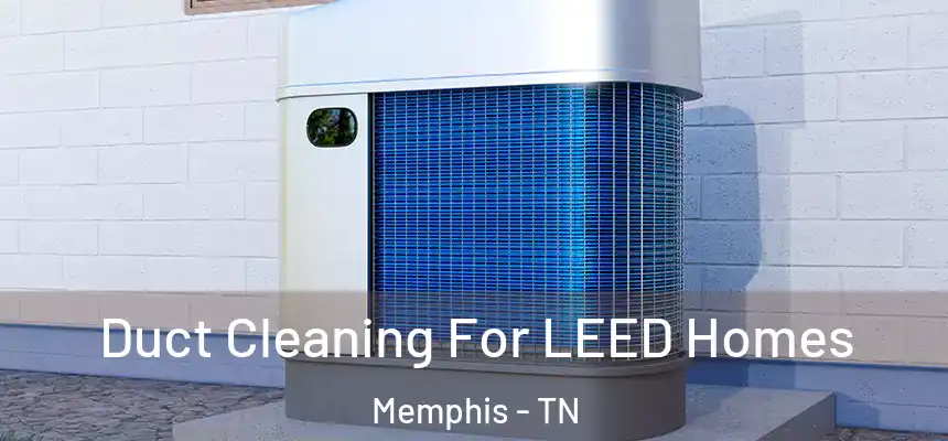  Duct Cleaning For LEED Homes Memphis - TN