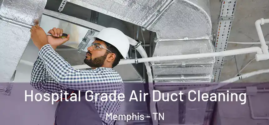 Hospital Grade Air Duct Cleaning Memphis - TN