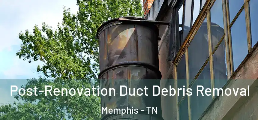  Post-Renovation Duct Debris Removal Memphis - TN