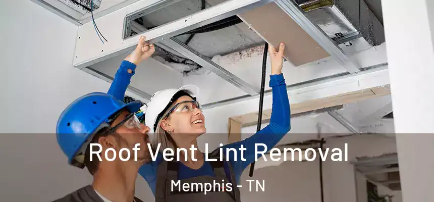 Roof Vent Lint Removal Memphis - TN